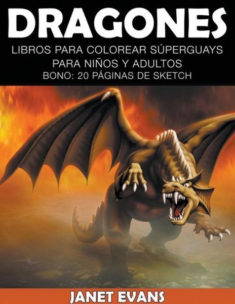 Cover for Janet Evans · Dragones: Libros Para Colorear Superguays Para Ninos Y Adultos (Bono: 20 Paginas De Sketch) (Spanish Edition) (Paperback Bog) [Spanish edition] (2014)