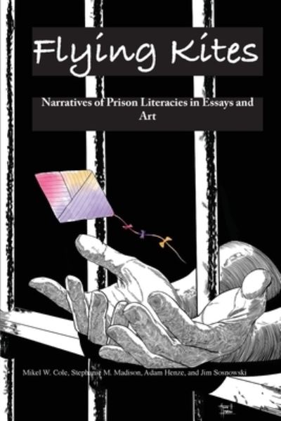 Cover for Flying Kites: Narratives of Prison Literacies in Essays and Art (Paperback Book) (2022)