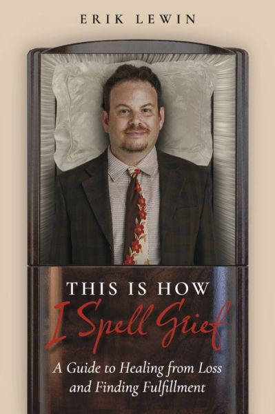 Cover for Erik Lewin · This Is How I Spell Grief: A Guide to Healing from Loss and Finding Fulfillment (Paperback Book) (2022)