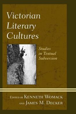 Victorian Literary Cultures: Studies in Textual Subversion - Kenneth Womack - Bøger - Fairleigh Dickinson University Press - 9781683930211 - 17. april 2018