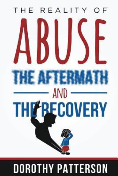 Cover for Dorothy Patterson · The Reality of Abuse, the Aftermath and the Recovery : Raw But Real Truth (Paperback Book) (2018)