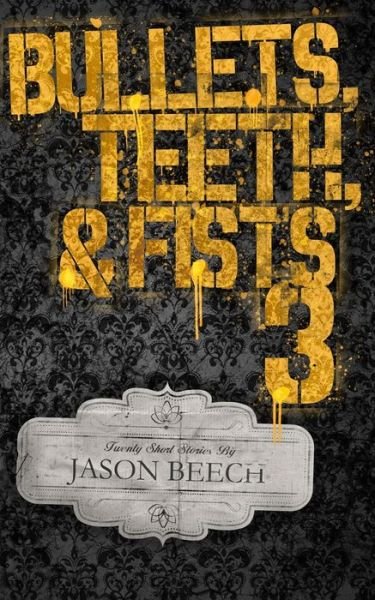 Bullets, Teeth, & Fists 3 - Jason Beech - Bøker - Independently Published - 9781707553211 - 11. november 2019