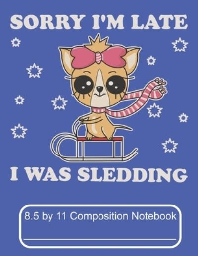 Cover for Puppy Creations · Sorry I'm Late I Was Sledding 8.5 by 11 Composition Notebook (Paperback Book) (2019)