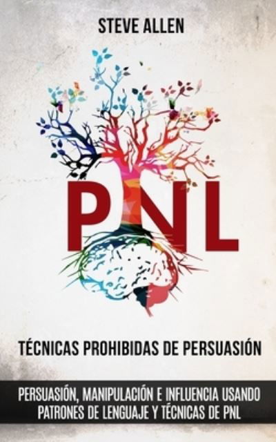 Cover for Steve Allen · Tecnicas prohibidas de Persuasion, manipulacion e influencia usando patrones de lenguaje y tecnicas de PNL (2a Edicion) (Pocketbok) (2018)