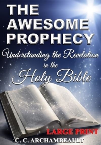 The Awesome Prophecy, LARGE PRINT - C C Archambeault - Bücher - Createspace Independent Publishing Platf - 9781722712211 - 18. August 2018