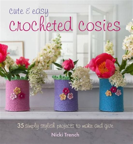 Cute and Easy Crocheted Cosies - Nicki Trench - Inne - Ryland Peters & Small - 9781782493211 - 14 kwietnia 2016