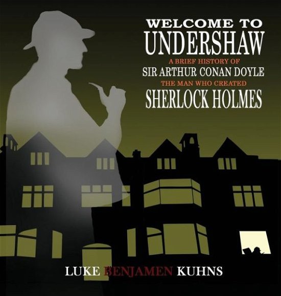 Cover for Luke Kuhns · Welcome To Undershaw - A Brief History of Arthur Conan Doyle: The Man Who Created Sherlock Holmes (Hardcover bog) (2016)