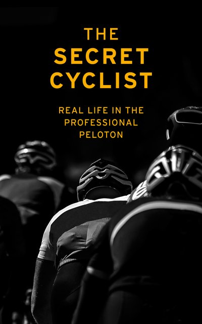 The Secret Cyclist: Real Life as a Rider in the Professional Peloton - The Secret Cyclist - Livros - Vintage Publishing - 9781787290211 - 23 de maio de 2019