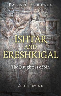 Cover for Scott Irvine · Pagan Portals - Ishtar and Ereshkigal: The Daughters of Sin (Paperback Book) (2020)