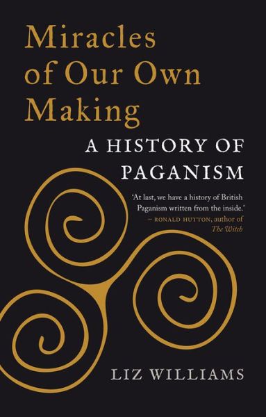 Cover for Liz Williams · Miracles of Our Own Making: A History of Paganism (Hardcover Book) (2020)