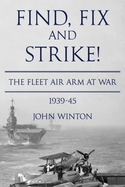 Cover for John Winton · Find, Fix and Strike! : The Fleet Air Arm at War, 1939-45 (Paperback Book) (2022)