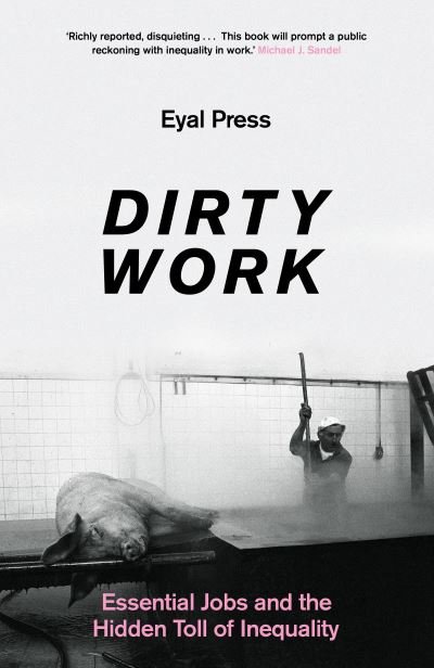 Cover for Eyal Press · Dirty Work: Essential Jobs and the Hidden Toll of Inequality (Hardcover Book) (2022)