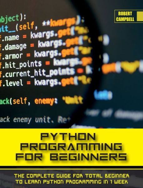 Cover for Robert Campbell · Python Programming for Beginners: The Complete Guide for Total Beginner to Learn Python Programming in 1 week. - Programming (Hardcover Book) (2021)