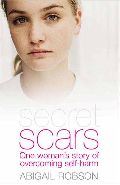 Cover for Abigail Robson · Secret Scars: One Woman's Story of Overcoming Self-harm (Paperback Book) (2007)