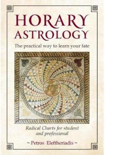 Cover for Petros Eleftheriadis · Horary Astrology: The Practical Way to Learn Your Fate: Radical Charts for Student and Professional (Paperback Book) (2017)
