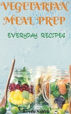 Cover for Kevin Smith · Vegetarian Meal Prep: Everyday Recipes (Gebundenes Buch) (2020)