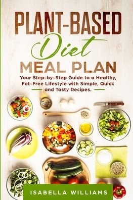 Cover for Vanessa Williams · Plant-Based Diet Meal Plan: Your Step-by-Step Guide to a Healthy, Fat-Free Lifestyle with Simple, Quick, and Tasty Recipes. (Taschenbuch) (2020)