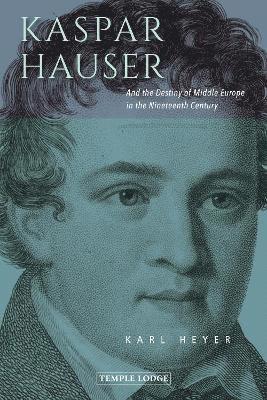 Karl Heyer · Kaspar Hauser: And the Destiny of Middle Europe in the Nineteenth Century (Paperback Book) (2024)