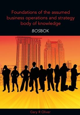 Cover for Gary R. Oliver · Foundations of the Assumed Business Operations and Strategy Body of Knowledge (BOSBOK): An Outline of Shareable Knowledge (Paperback Book) (2012)