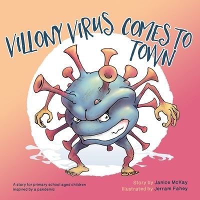 Villony Virus Comes to Town: A story for primary school aged children, inspired by a pandemic - Janice McKay - Books - Moshpit Publishing - 9781922440211 - July 24, 2020