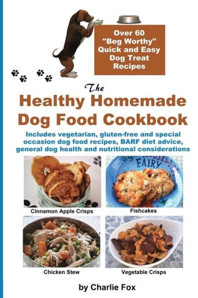 Cover for Charlie Fox · The Healthy Homemade Dog Food Cookbook: Over 60 Beg-Worthy Quick and Easy Dog Treat Recipes (Paperback Book) [2nd Full Colour edition] (2013)