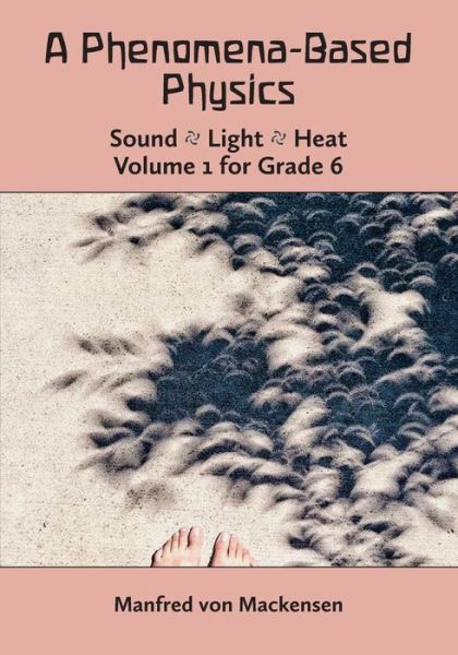 Cover for Manfred von Mackensen · A Phenomena-Based Physics: Sound, Light, Heat: Volume 1 for Grade 6 (Paperback Book) [2 Revised edition] (2019)