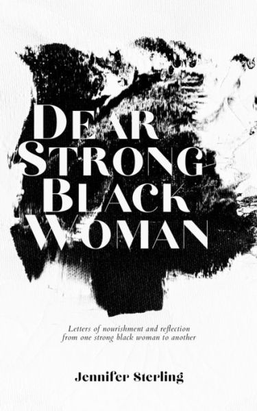 Cover for Jennifer Sterling · Dear Strong Black Woman: Letters of Nourishment and Reflection from One Strong Black Woman to Another (Paperback Book) (2019)