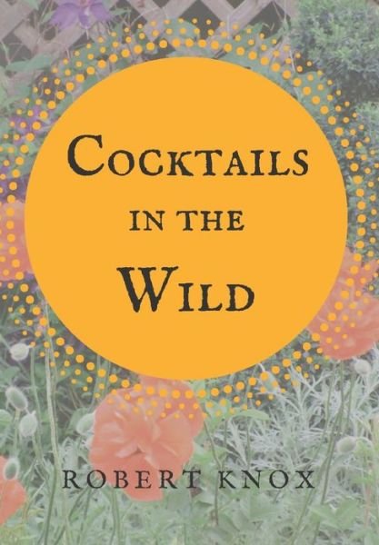 Cocktails in the Wild - Robert Knox - Böcker - Unsolicited Press - 9781947021211 - 27 mars 2018