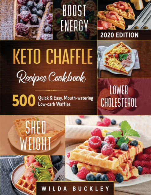 Cover for Wilda Buckley · Keto Chaffle Recipes Cookbook #2020: 500 Quick &amp; Easy, Mouth-watering, Low-Carb Waffles to Lose Weight with taste and maintain your Ketogenic Diet (Paperback Book) (2020)