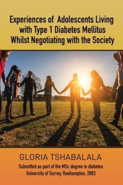 Experiences of Adolescents Living with Type 1 Diabetes Mellitus whilst Negotiating with the Society - Gloria Tshabalala - Books - West Point Print and Media LLC - 9781956001211 - July 6, 2021