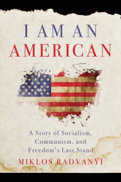 Cover for Miklos Radvanyi · I Am An American: A Story of Socialism, Communism, and Freedom's Last Stand (Paperback Book) (2021)