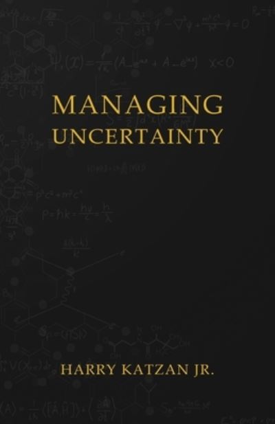 The Little Book of Managing Uncertainty - Katzan, Harry, Jr. - Books - Authors' Tranquility Press - 9781959930211 - February 8, 2023