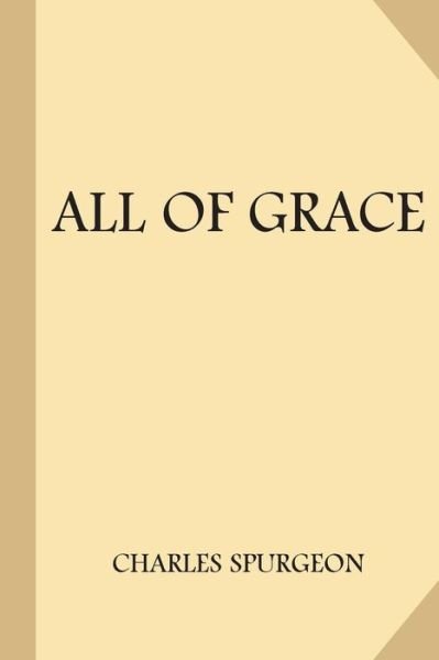 All of Grace (Large Print) - Charles Spurgeon - Bøker - Createspace Independent Publishing Platf - 9781973828211 - 22. juli 2017