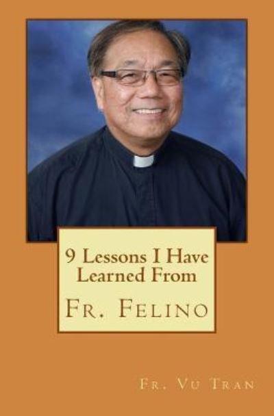 9 Lessons I Have Learned From Fr. Felino - Vu Tran - Boeken - Createspace Independent Publishing Platf - 9781977721211 - 28 september 2017