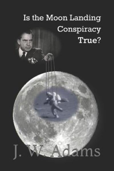 Cover for J W Adams · Is the Moon Landing Conspiracy True? (Taschenbuch) (2018)