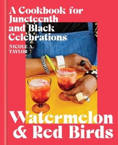 Cover for Nicole A. Taylor · Watermelon and Red Birds: A Cookbook for Juneteenth and Black Celebrations (Gebundenes Buch) (2022)