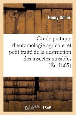 Cover for Gobin-H · Guide Pratique d'Entomologie Agricole, Et Petit Traite de la Destruction Des Insectes Nuisibles (Paperback Book) (2017)