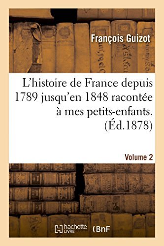 Cover for Francois Guizot · L'Histoire de France Depuis 1789 Jusqu'en 1848 Racontee A Mes Petits-Enfants. Vol. 2 - Histoire (Paperback Book) [French edition] (2014)