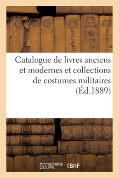 Catalogue de Livres Anciens Et Modernes Et Collections de Costumes Militaires - Collectif - Bücher - Hachette Livre - BNF - 9782329538211 - 2021