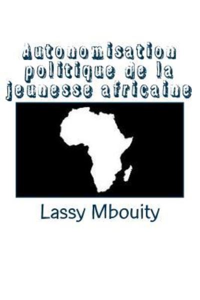 Cover for Lassy Mbouity · Autonomisation Politique de la Jeunesse Africaine (Paperback Book) (2016)