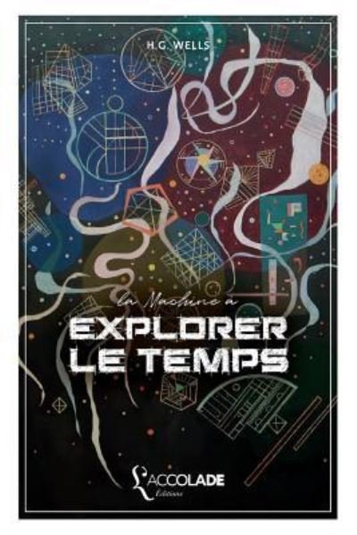 La Machine a explorer le temps - Herbert George Wells - Livros - L'Accolade Editions - 9782378080211 - 8 de fevereiro de 2018