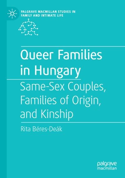 Cover for Rita Beres-Deak · Queer Families in Hungary: Same-Sex Couples, Families of Origin, and Kinship - Palgrave Macmillan Studies in Family and Intimate Life (Paperback Bog) [1st ed. 2020 edition] (2020)