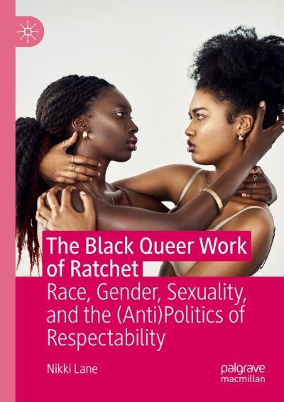 Cover for Nikki Lane · The Black Queer Work of Ratchet: Race, Gender, Sexuality, and the (Anti)Politics of Respectability (Paperback Book) [1st ed. 2019 edition] (2020)