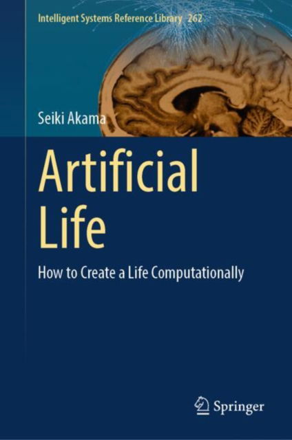 Cover for Seiki Akama · Artificial Life: How to Create a Life Computationally - Intelligent Systems Reference Library (Hardcover Book) [2025 edition] (2024)