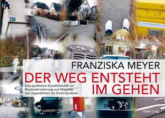 Cover for Franziska Meyer · Der Weg Entsteht Im Gehen: Eine Qualitative Einzelfallstudie Zur Raumwahrnehmung Und Mobilitaet Von Jugendlichen Mit Down-Syndrom (Hardcover Book) [German edition] (2011)