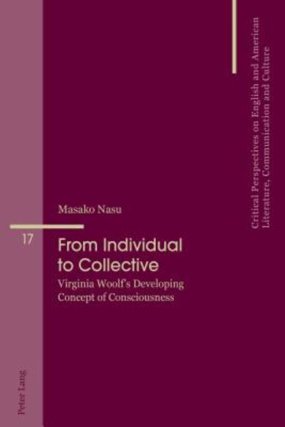From Individual to Collective: Virginia Woolf's Developing Concept of Consciousness - Critical Perspectives on English and American Literature, Communication and Culture - Masako Nasu - Books - Peter Lang AG, Internationaler Verlag de - 9783034321211 - December 23, 2016