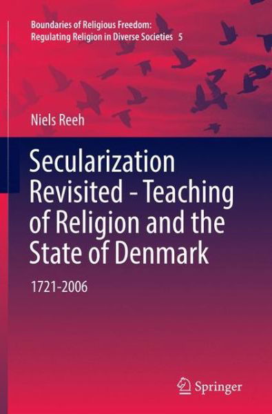 Cover for Niels Reeh · Secularization Revisited - Teaching of Religion and the State of Denmark: 1721-2006 - Boundaries of Religious Freedom: Regulating Religion in Diverse Societies (Taschenbuch) [Softcover reprint of the original 1st ed. 2016 edition] (2018)