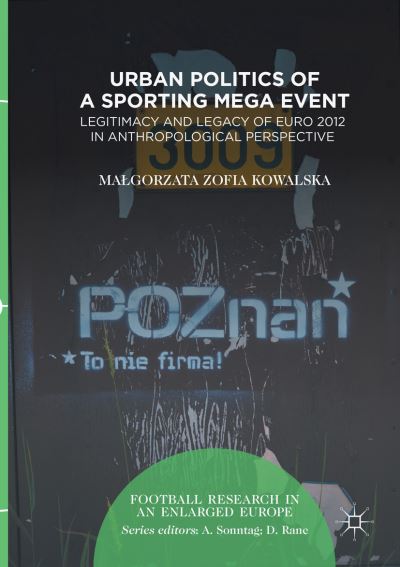 Cover for Malgorzata Zofia Kowalska · Urban Politics of a Sporting Mega Event: Legitimacy and Legacy of Euro 2012 in Anthropological Perspective - Football Research in an Enlarged Europe (Paperback Book) [Softcover reprint of the original 1st ed. 2017 edition] (2018)