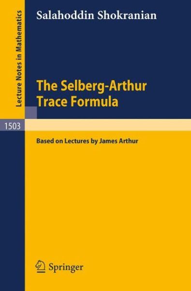 Cover for Salahoddin Shokranian · The Selberg-Arthur Trace Formula: Based on Lectures by James Arthur - Lecture Notes in Mathematics (Paperback Book) [1992 edition] (1992)