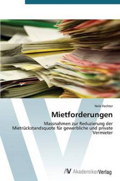 Cover for Nele Fechter · Mietforderungen: Massnahmen Zur Reduzierung Der Mietrückstandsquote Für Gewerbliche Und Private Vermieter (Taschenbuch) [German edition] (2012)